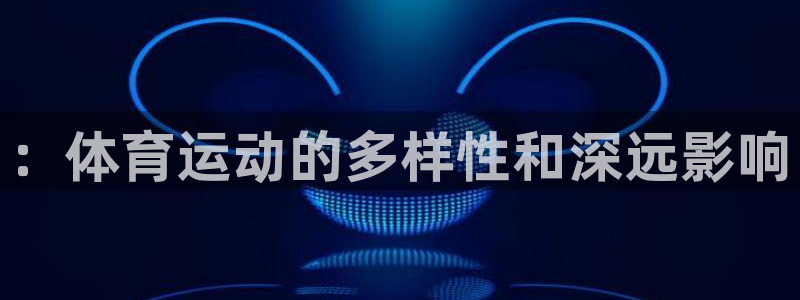 top1体育官网：：体育运动的多样性和深远影响